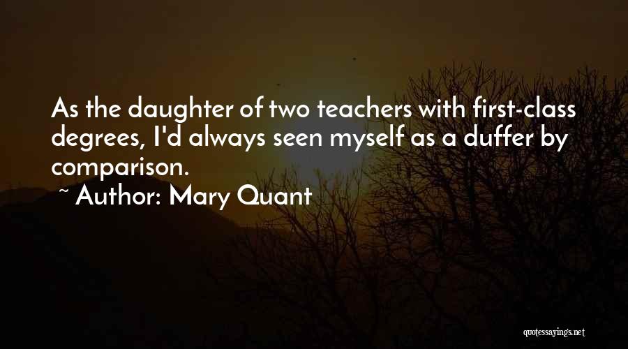 Mary Quant Quotes: As The Daughter Of Two Teachers With First-class Degrees, I'd Always Seen Myself As A Duffer By Comparison.