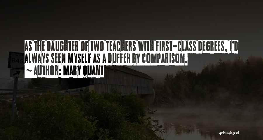 Mary Quant Quotes: As The Daughter Of Two Teachers With First-class Degrees, I'd Always Seen Myself As A Duffer By Comparison.