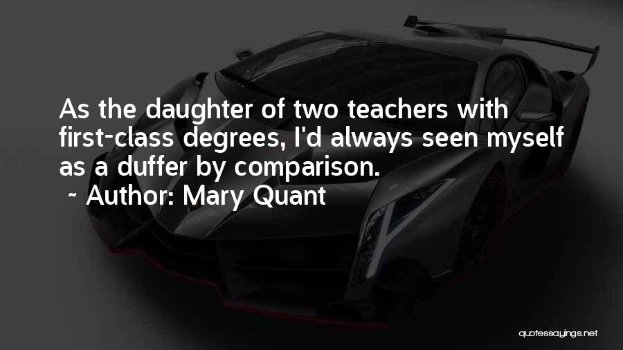 Mary Quant Quotes: As The Daughter Of Two Teachers With First-class Degrees, I'd Always Seen Myself As A Duffer By Comparison.