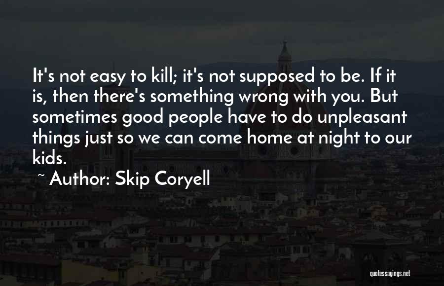 Skip Coryell Quotes: It's Not Easy To Kill; It's Not Supposed To Be. If It Is, Then There's Something Wrong With You. But