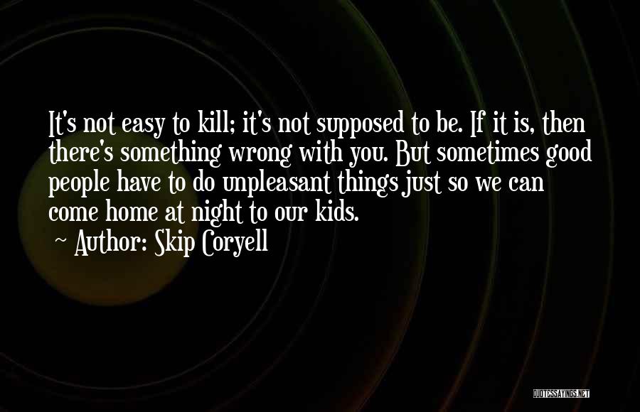 Skip Coryell Quotes: It's Not Easy To Kill; It's Not Supposed To Be. If It Is, Then There's Something Wrong With You. But