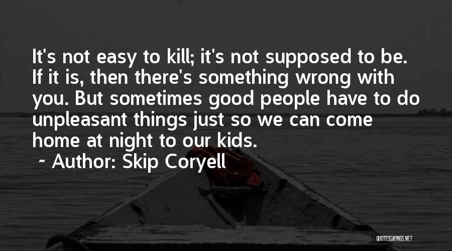 Skip Coryell Quotes: It's Not Easy To Kill; It's Not Supposed To Be. If It Is, Then There's Something Wrong With You. But