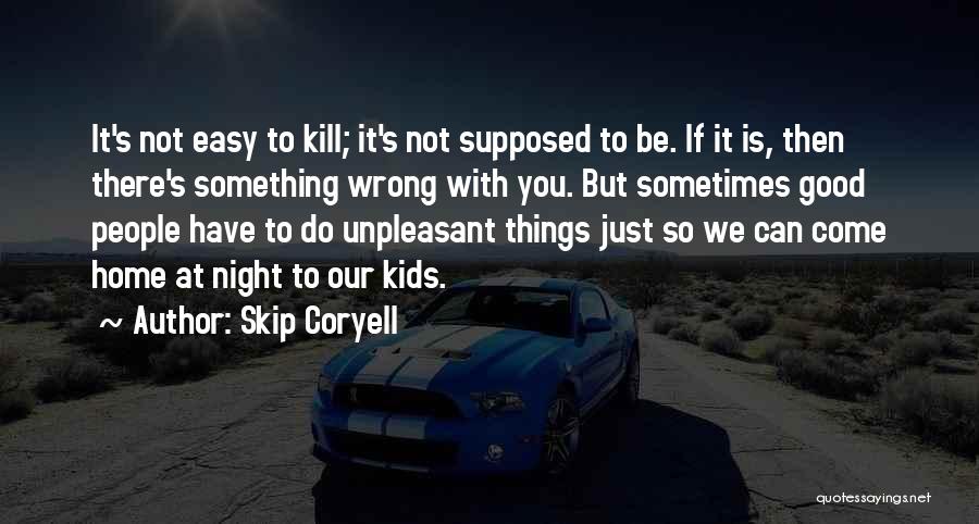 Skip Coryell Quotes: It's Not Easy To Kill; It's Not Supposed To Be. If It Is, Then There's Something Wrong With You. But