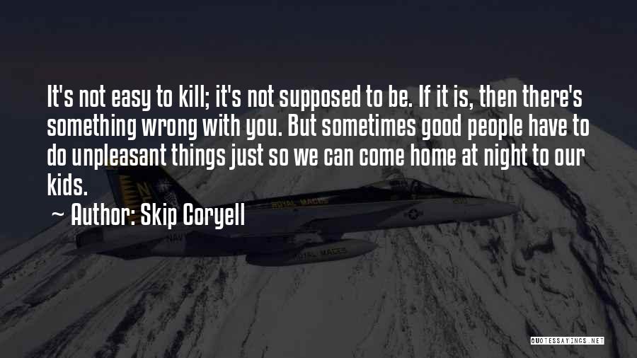 Skip Coryell Quotes: It's Not Easy To Kill; It's Not Supposed To Be. If It Is, Then There's Something Wrong With You. But