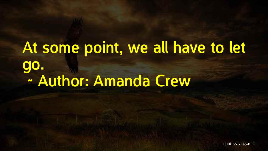 Amanda Crew Quotes: At Some Point, We All Have To Let Go.