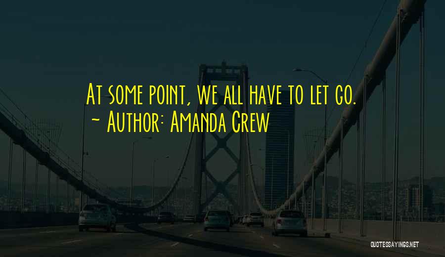Amanda Crew Quotes: At Some Point, We All Have To Let Go.