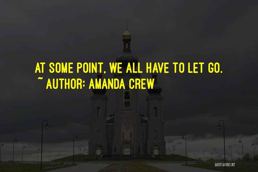 Amanda Crew Quotes: At Some Point, We All Have To Let Go.