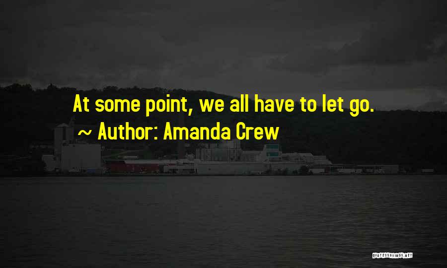 Amanda Crew Quotes: At Some Point, We All Have To Let Go.