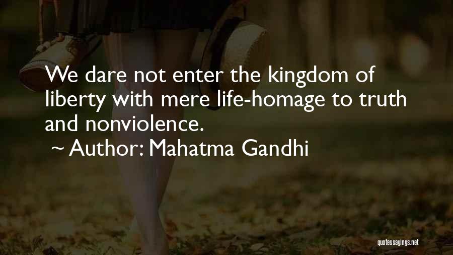 Mahatma Gandhi Quotes: We Dare Not Enter The Kingdom Of Liberty With Mere Life-homage To Truth And Nonviolence.