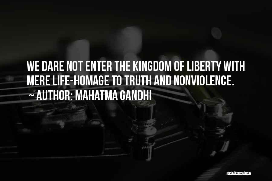 Mahatma Gandhi Quotes: We Dare Not Enter The Kingdom Of Liberty With Mere Life-homage To Truth And Nonviolence.