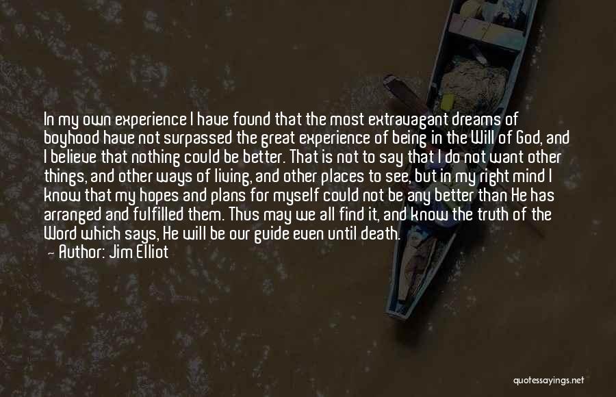 Jim Elliot Quotes: In My Own Experience I Have Found That The Most Extravagant Dreams Of Boyhood Have Not Surpassed The Great Experience