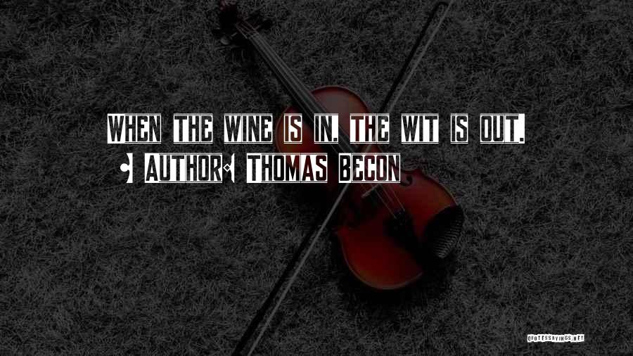Thomas Becon Quotes: When The Wine Is In, The Wit Is Out.