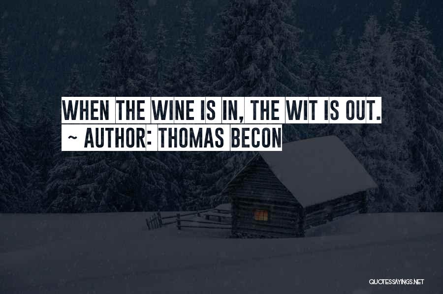 Thomas Becon Quotes: When The Wine Is In, The Wit Is Out.