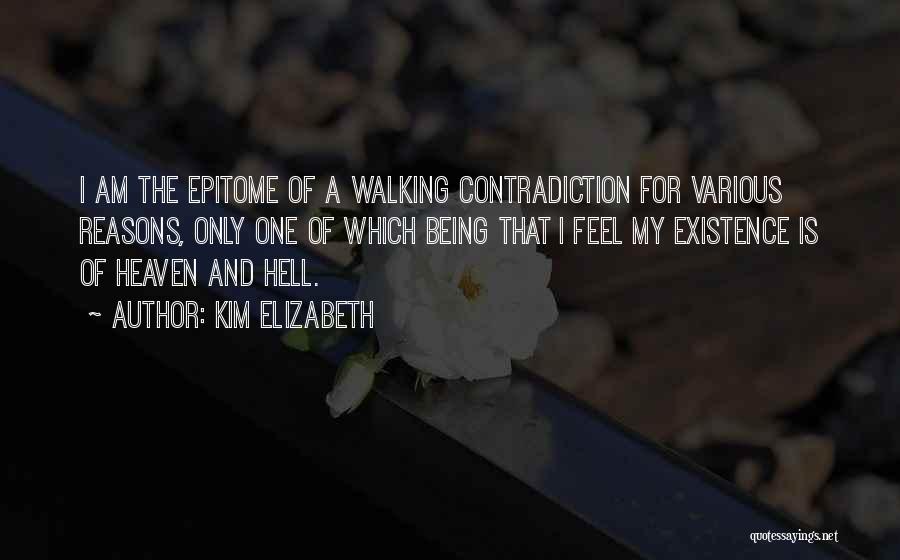 Kim Elizabeth Quotes: I Am The Epitome Of A Walking Contradiction For Various Reasons, Only One Of Which Being That I Feel My