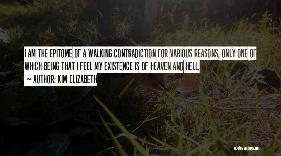 Kim Elizabeth Quotes: I Am The Epitome Of A Walking Contradiction For Various Reasons, Only One Of Which Being That I Feel My