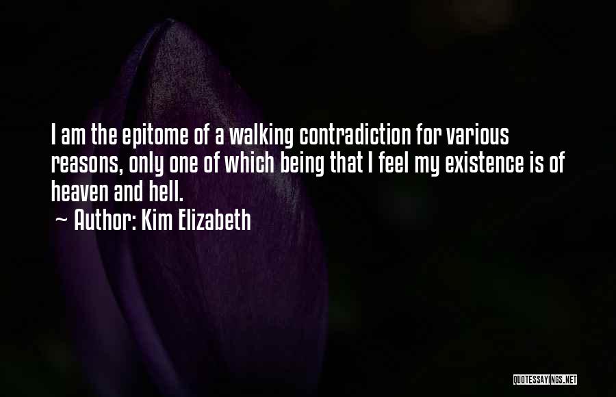 Kim Elizabeth Quotes: I Am The Epitome Of A Walking Contradiction For Various Reasons, Only One Of Which Being That I Feel My