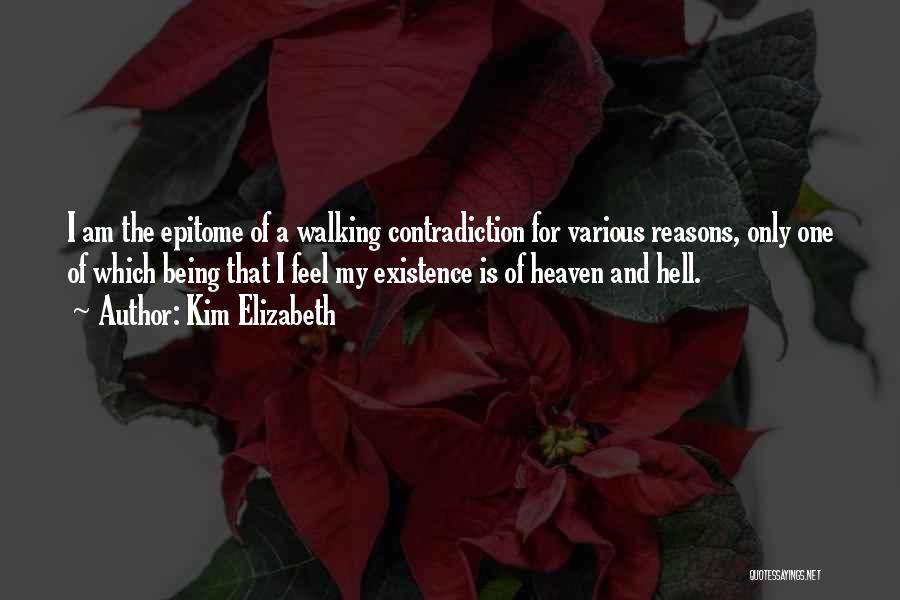 Kim Elizabeth Quotes: I Am The Epitome Of A Walking Contradiction For Various Reasons, Only One Of Which Being That I Feel My