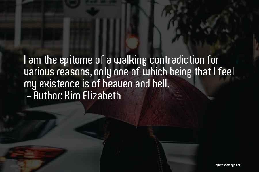 Kim Elizabeth Quotes: I Am The Epitome Of A Walking Contradiction For Various Reasons, Only One Of Which Being That I Feel My