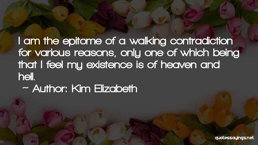 Kim Elizabeth Quotes: I Am The Epitome Of A Walking Contradiction For Various Reasons, Only One Of Which Being That I Feel My