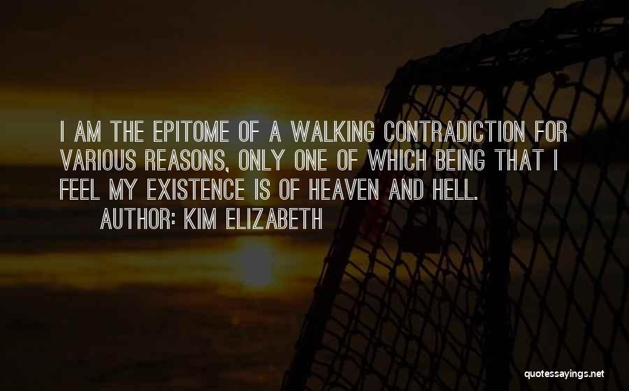Kim Elizabeth Quotes: I Am The Epitome Of A Walking Contradiction For Various Reasons, Only One Of Which Being That I Feel My