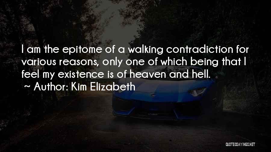 Kim Elizabeth Quotes: I Am The Epitome Of A Walking Contradiction For Various Reasons, Only One Of Which Being That I Feel My