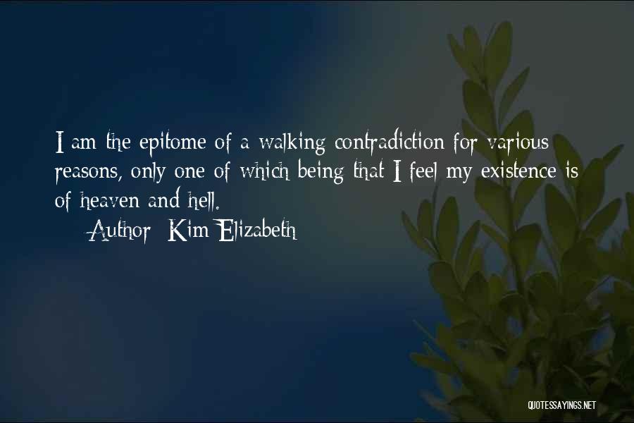 Kim Elizabeth Quotes: I Am The Epitome Of A Walking Contradiction For Various Reasons, Only One Of Which Being That I Feel My