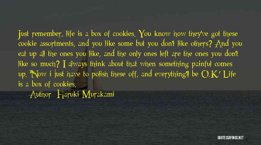 Haruki Murakami Quotes: Just Remember, Life Is A Box Of Cookies. You Know How They've Got These Cookie Assortments, And You Like Some