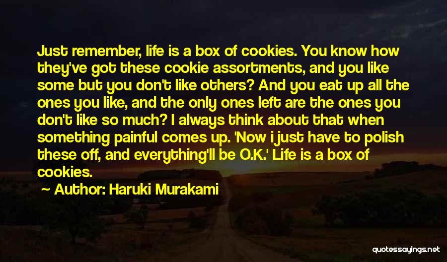 Haruki Murakami Quotes: Just Remember, Life Is A Box Of Cookies. You Know How They've Got These Cookie Assortments, And You Like Some