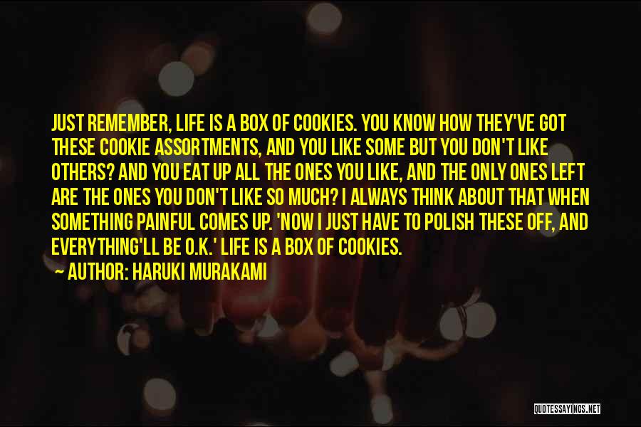 Haruki Murakami Quotes: Just Remember, Life Is A Box Of Cookies. You Know How They've Got These Cookie Assortments, And You Like Some