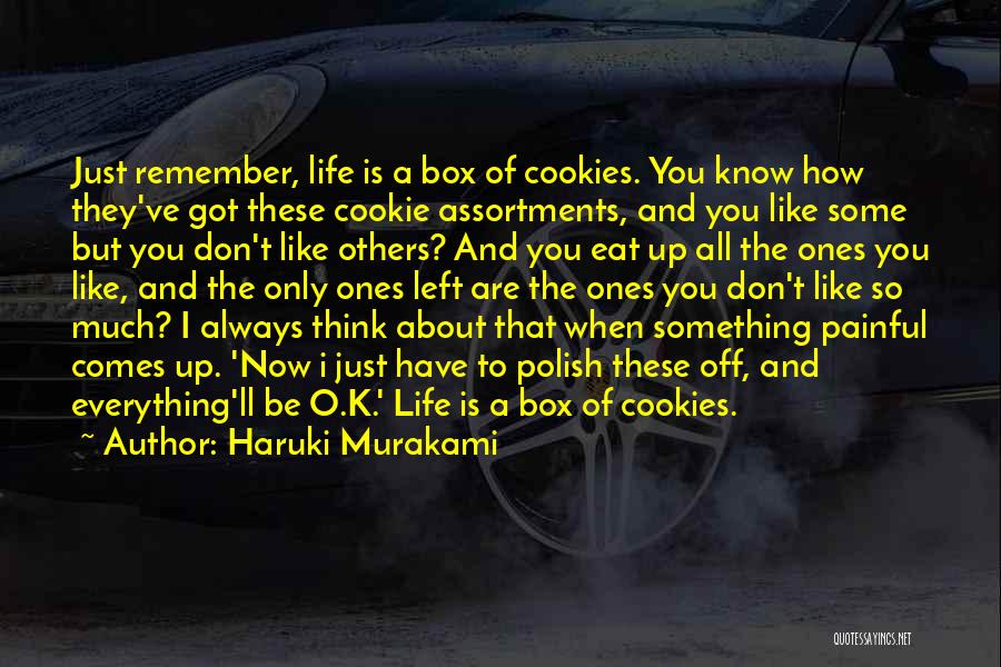 Haruki Murakami Quotes: Just Remember, Life Is A Box Of Cookies. You Know How They've Got These Cookie Assortments, And You Like Some