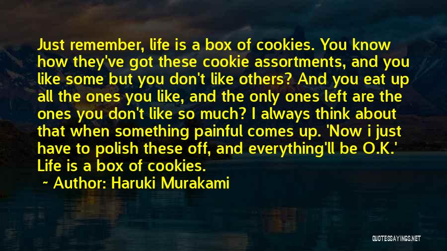 Haruki Murakami Quotes: Just Remember, Life Is A Box Of Cookies. You Know How They've Got These Cookie Assortments, And You Like Some