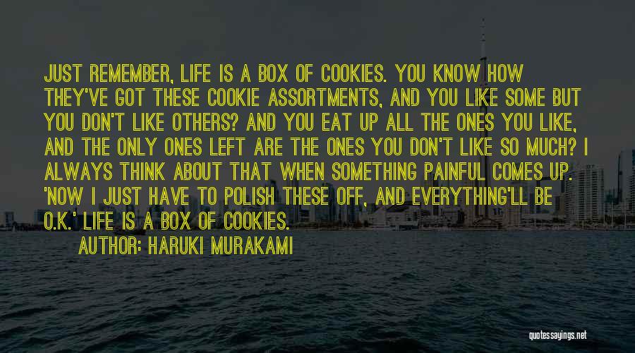 Haruki Murakami Quotes: Just Remember, Life Is A Box Of Cookies. You Know How They've Got These Cookie Assortments, And You Like Some