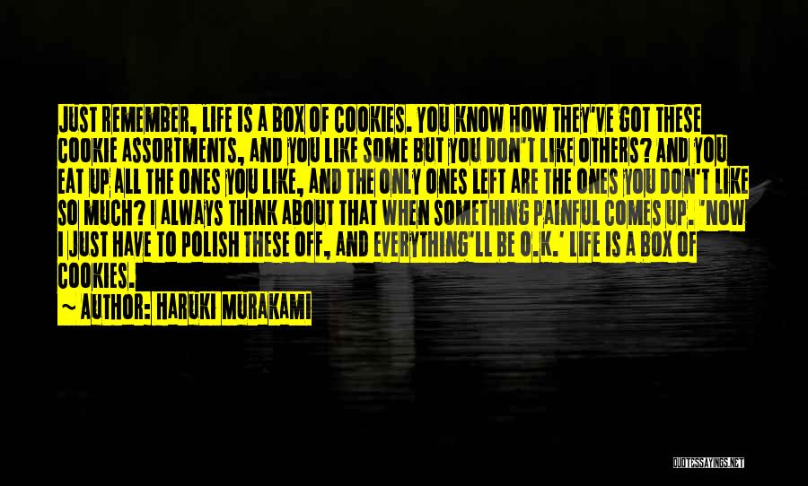 Haruki Murakami Quotes: Just Remember, Life Is A Box Of Cookies. You Know How They've Got These Cookie Assortments, And You Like Some