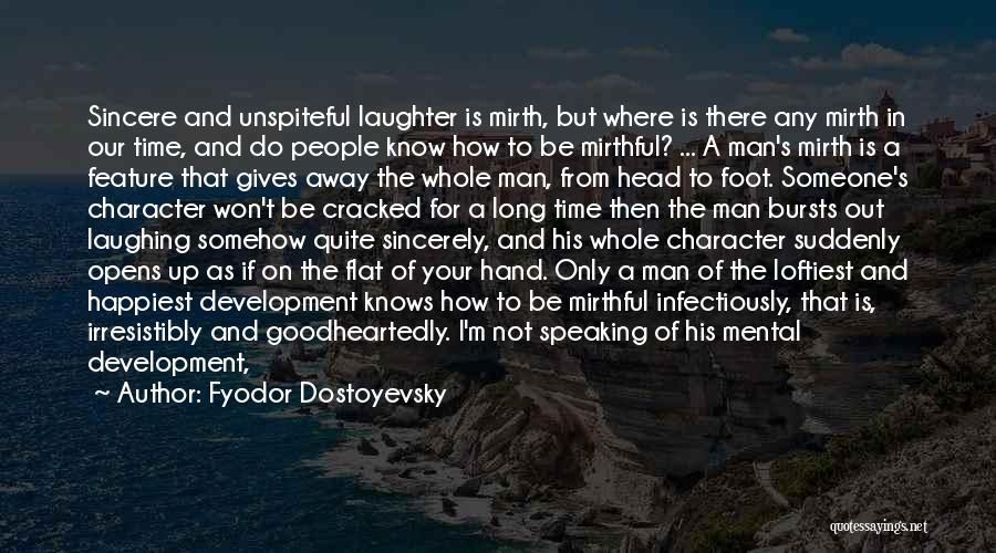 Fyodor Dostoyevsky Quotes: Sincere And Unspiteful Laughter Is Mirth, But Where Is There Any Mirth In Our Time, And Do People Know How