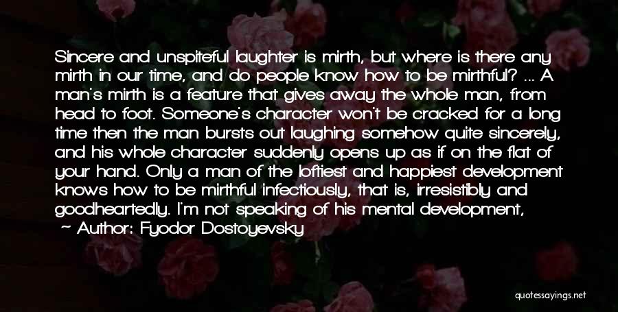 Fyodor Dostoyevsky Quotes: Sincere And Unspiteful Laughter Is Mirth, But Where Is There Any Mirth In Our Time, And Do People Know How