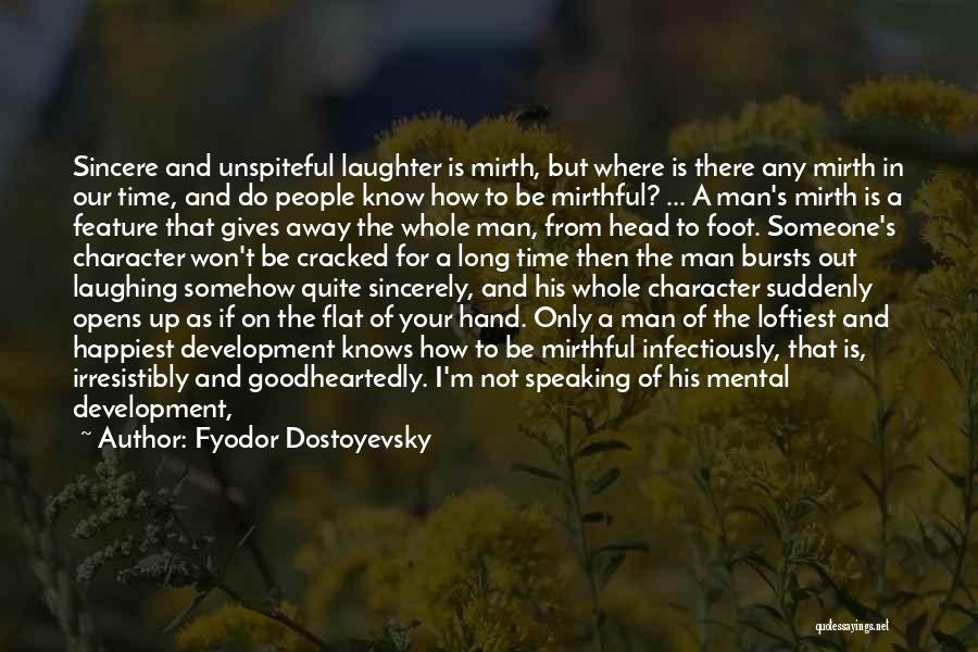 Fyodor Dostoyevsky Quotes: Sincere And Unspiteful Laughter Is Mirth, But Where Is There Any Mirth In Our Time, And Do People Know How