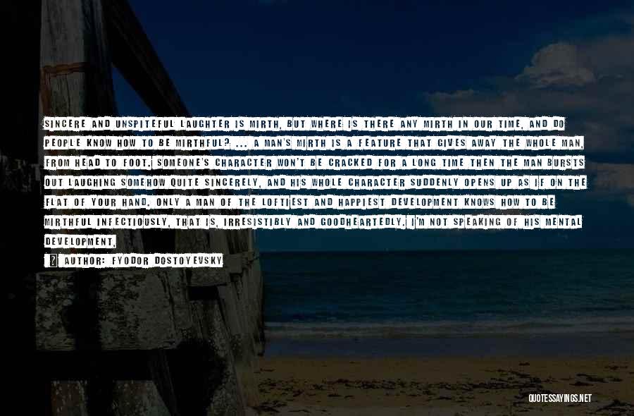 Fyodor Dostoyevsky Quotes: Sincere And Unspiteful Laughter Is Mirth, But Where Is There Any Mirth In Our Time, And Do People Know How