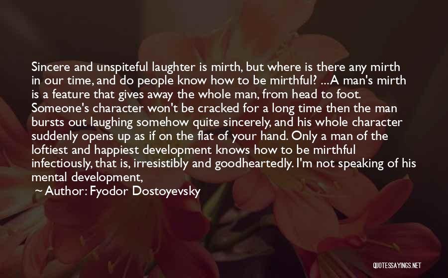 Fyodor Dostoyevsky Quotes: Sincere And Unspiteful Laughter Is Mirth, But Where Is There Any Mirth In Our Time, And Do People Know How