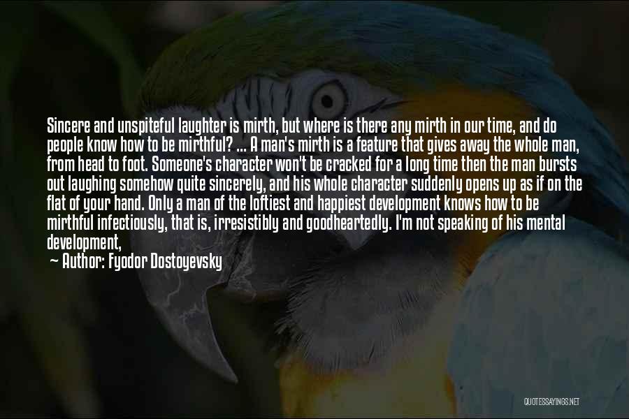 Fyodor Dostoyevsky Quotes: Sincere And Unspiteful Laughter Is Mirth, But Where Is There Any Mirth In Our Time, And Do People Know How