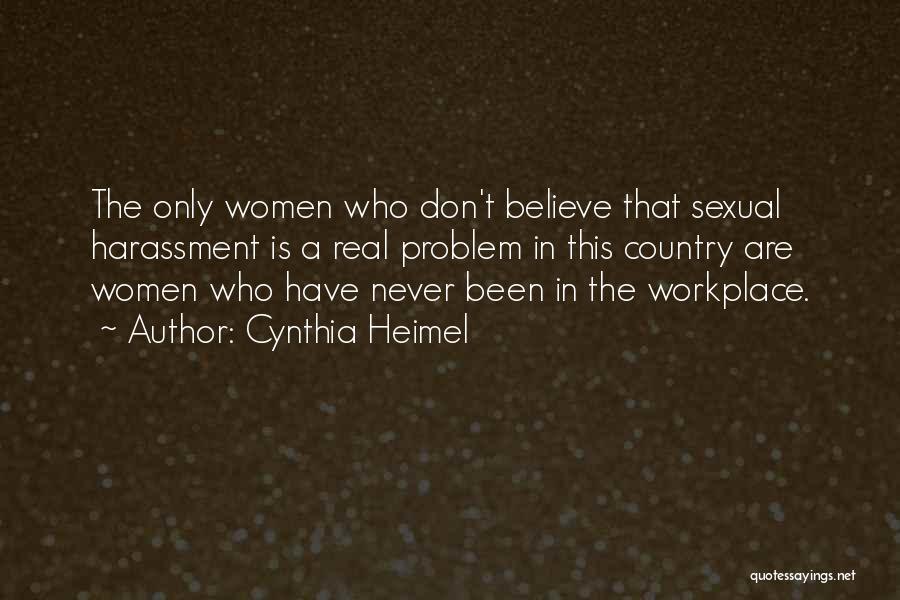Cynthia Heimel Quotes: The Only Women Who Don't Believe That Sexual Harassment Is A Real Problem In This Country Are Women Who Have