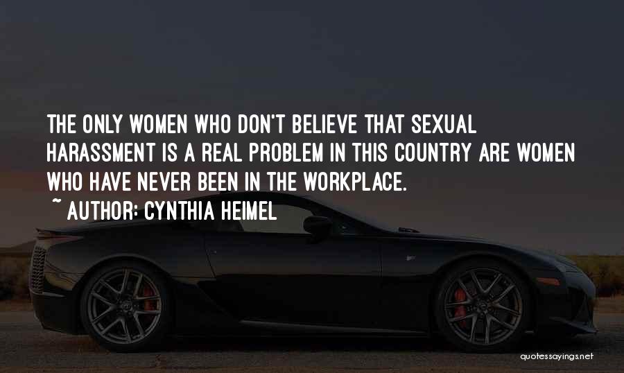 Cynthia Heimel Quotes: The Only Women Who Don't Believe That Sexual Harassment Is A Real Problem In This Country Are Women Who Have