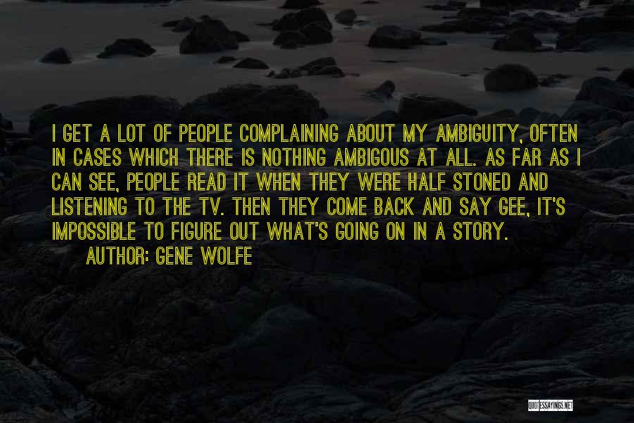 Gene Wolfe Quotes: I Get A Lot Of People Complaining About My Ambiguity, Often In Cases Which There Is Nothing Ambigous At All.