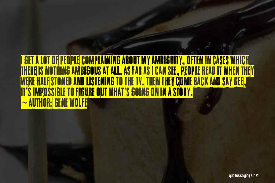 Gene Wolfe Quotes: I Get A Lot Of People Complaining About My Ambiguity, Often In Cases Which There Is Nothing Ambigous At All.