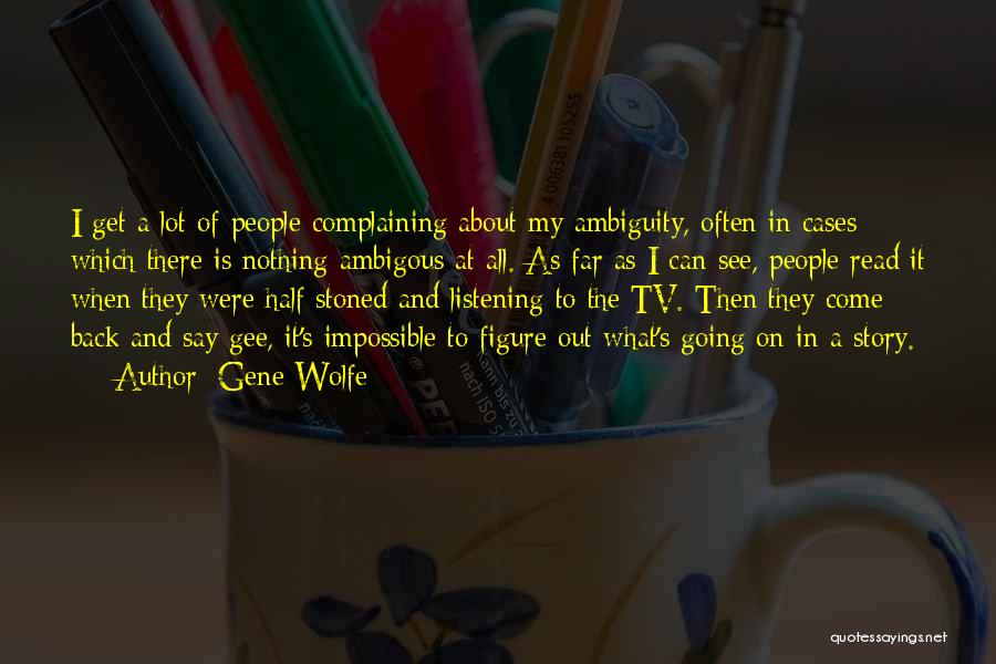 Gene Wolfe Quotes: I Get A Lot Of People Complaining About My Ambiguity, Often In Cases Which There Is Nothing Ambigous At All.