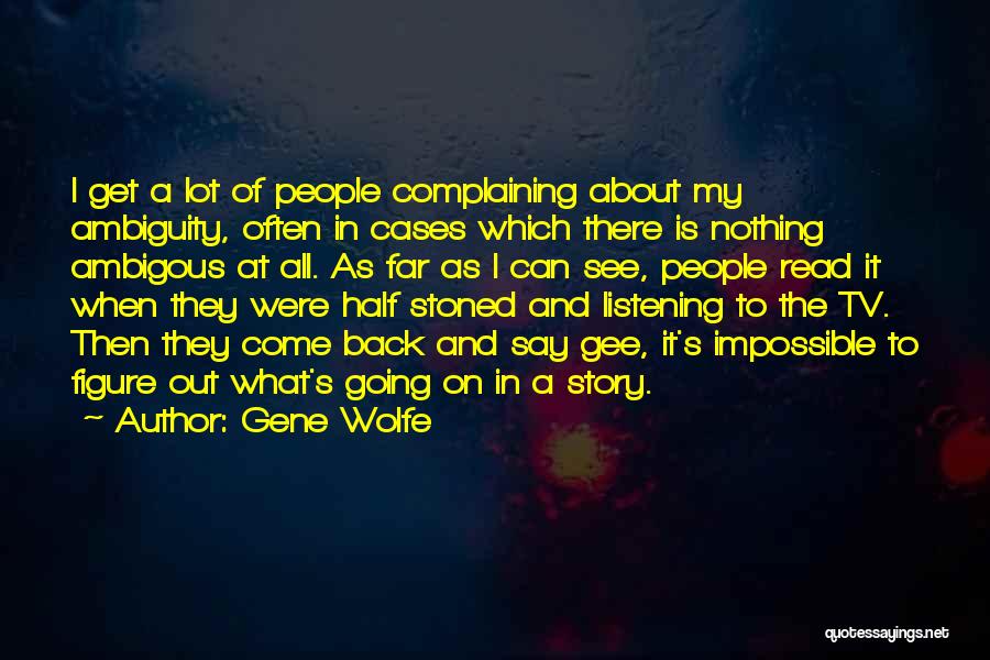 Gene Wolfe Quotes: I Get A Lot Of People Complaining About My Ambiguity, Often In Cases Which There Is Nothing Ambigous At All.