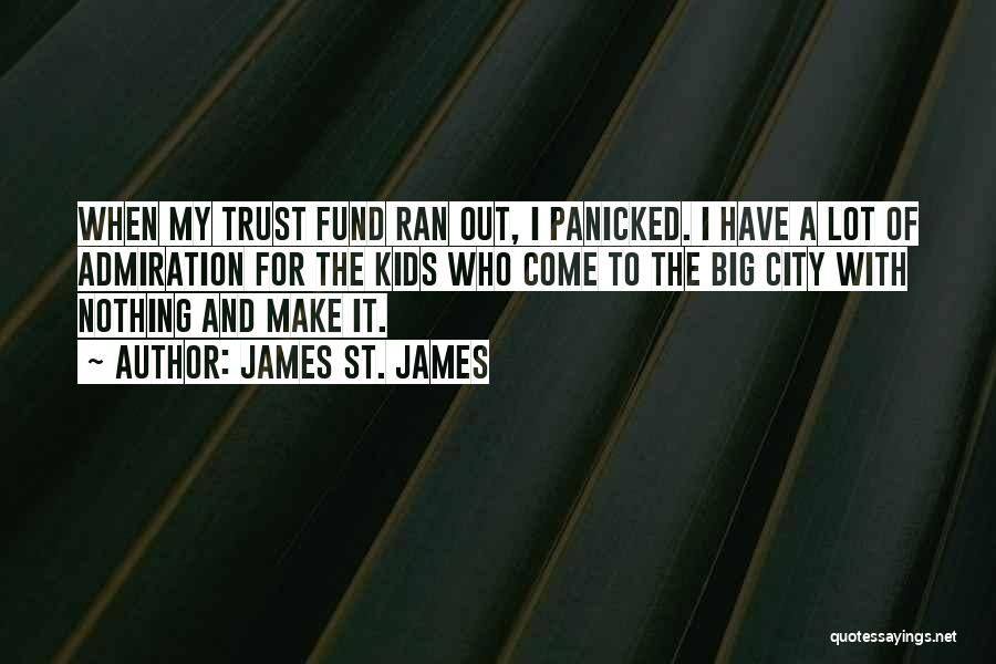 James St. James Quotes: When My Trust Fund Ran Out, I Panicked. I Have A Lot Of Admiration For The Kids Who Come To