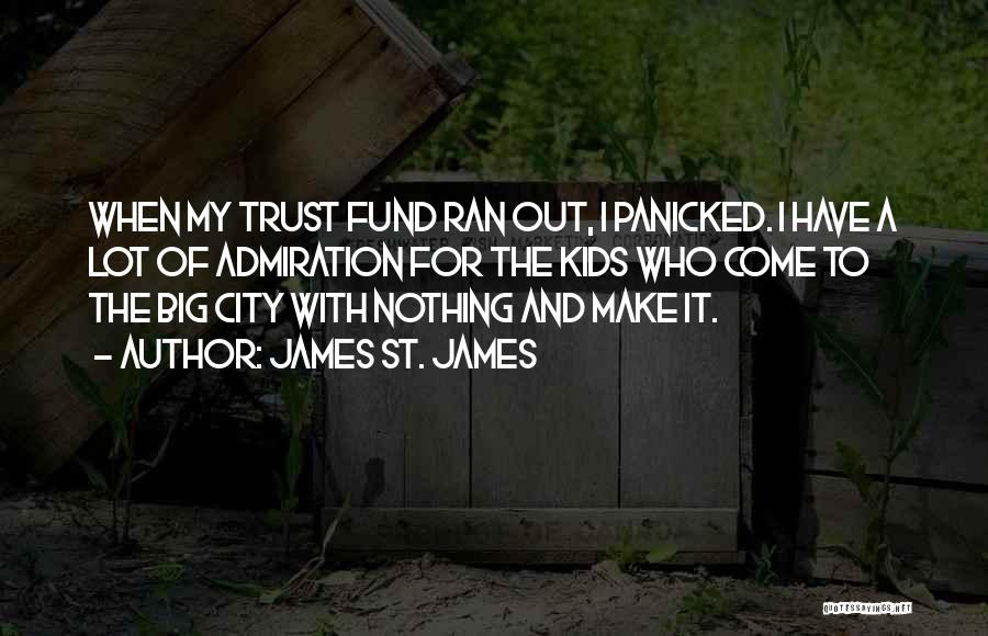 James St. James Quotes: When My Trust Fund Ran Out, I Panicked. I Have A Lot Of Admiration For The Kids Who Come To