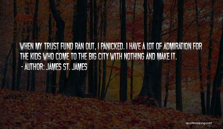 James St. James Quotes: When My Trust Fund Ran Out, I Panicked. I Have A Lot Of Admiration For The Kids Who Come To