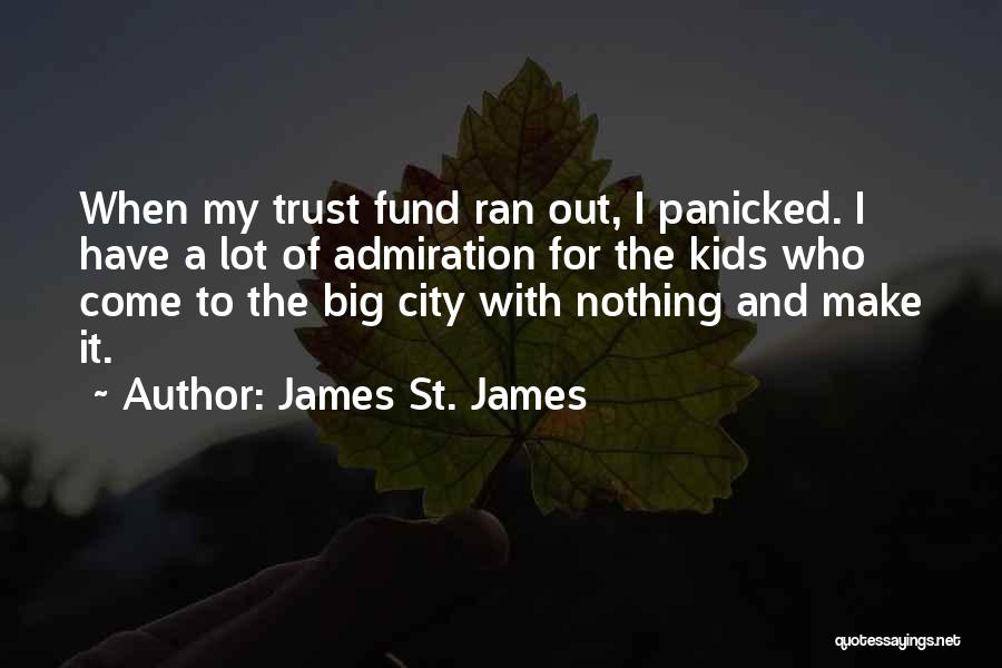 James St. James Quotes: When My Trust Fund Ran Out, I Panicked. I Have A Lot Of Admiration For The Kids Who Come To