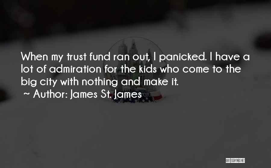 James St. James Quotes: When My Trust Fund Ran Out, I Panicked. I Have A Lot Of Admiration For The Kids Who Come To